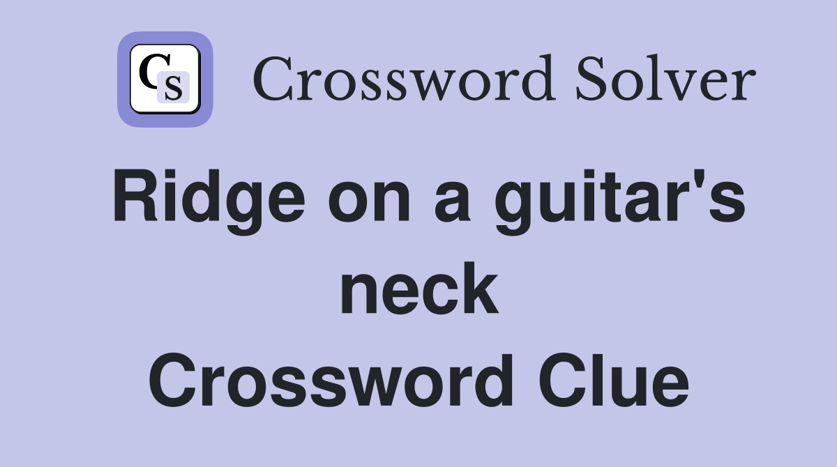 Ridge on a guitar's neck Crossword Clue Answers Crossword Solver